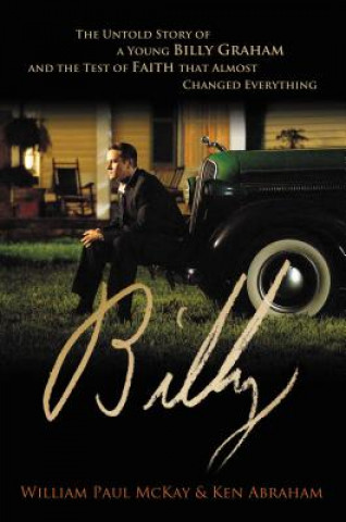 Könyv Billy: The Untold Story of a Young Billy Graham and the Test of Faith That Almost Changed Everything William Paul McKay