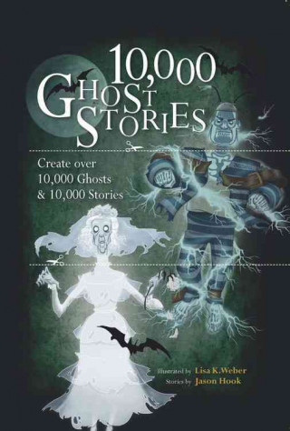 Kniha 10,000 Ghost Stories: Create Over 10,000 Ghosts and 10,000 Stories Jason Hook