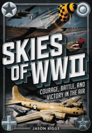 Könyv Skies of WWII: Courage, Battle and Victory in the Air Jason Biggs