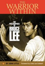 Carte The Warrior Within: The Philosophies of Bruce Lee to Better Understand the World Around You and Achieve a Rewarding Life John Little