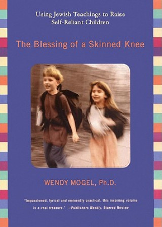 Audio The Blessing of a Skinned Knee: Using Jewish Teachings to Raise Self-Reliant Children Wendy Mogel