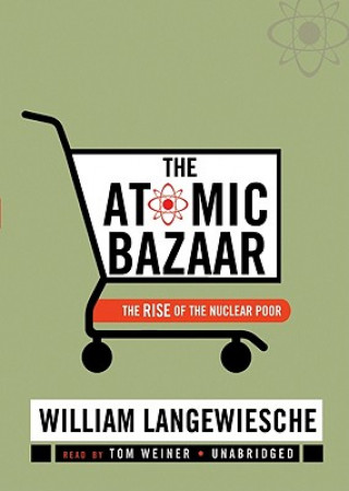 Hanganyagok The Atomic Bazaar: The Rise of the Nuclear Poor William Langewiesche