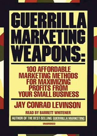 Audio Guerrilla Marketing Weapons: 100 Affordable Marketing Methods for Maximizing Profits from Your Small Business Jay Conrad Levinson