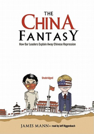 Audio The China Fantasy: How Our Leaders Explain Away Chinese Repression James Mann