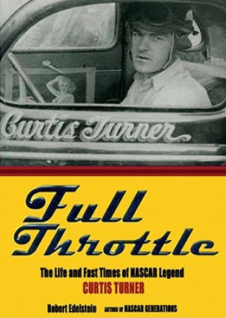 Hanganyagok Full Throttle: The Life and Fast Times of NASCAR Legend Curtis Turner Robert Edelstein
