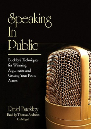 Digital Speaking in Public: Buckley's Techniques for Winning Arguments and Getting Your Point Across Reid Buckley