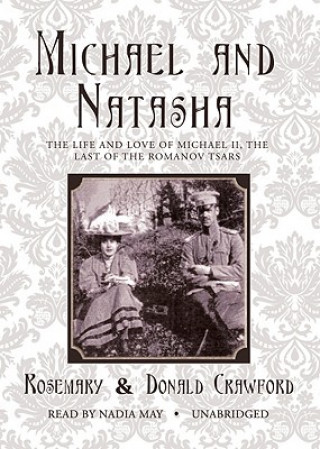 Audio Michael and Natasha: The Life and Love of Michael II, the Last of the Romanov Tsars Rosemary Crawford