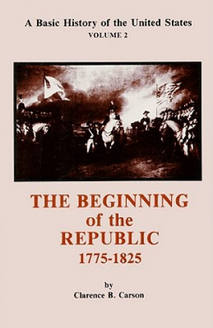 Digital The Beginning of the Republic 1775-1825 Clarence B. Carson