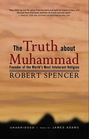 Audio The Truth about Muhammad: Founder of the World's Most Intolerant Religion Robert Spencer