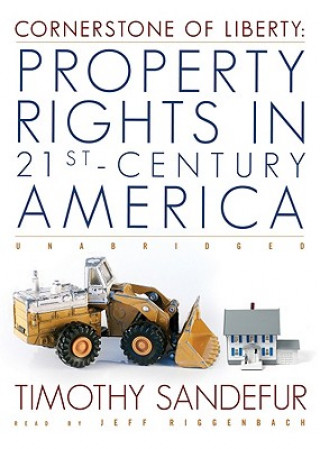 Audio Cornerstone of Liberty: Property Rights in 21st Century America Timothy Sandefur