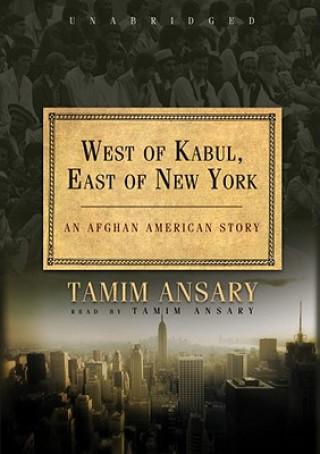 Audio West of Kabul, East of New York: An Afghan American Story Tamim Ansary