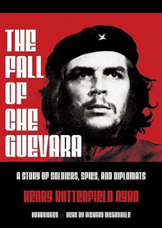 Hanganyagok The Fall of Che Guevara Henry Butterfield Ryan