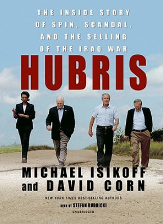 Audio Hubris: The Inside Story of Spin, Scandal, and the Selling of the Iraq War Michael Isikoff