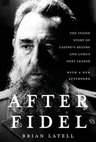 Audio After Fidel: The Inside Story of Castro's Regime and Cuba's Next Leader Brian Latell
