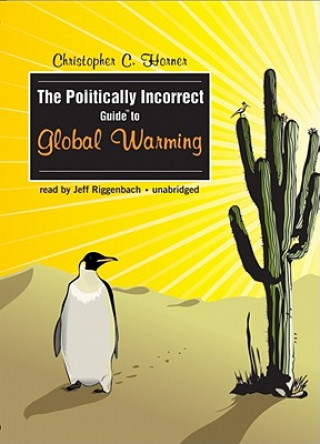 Audio The Politically Incorrect Guide to Global Warming Christopher C. Horner