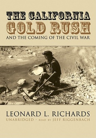 Hanganyagok The California Gold Rush: And the Coming of the Civil War Leonard L. Richards