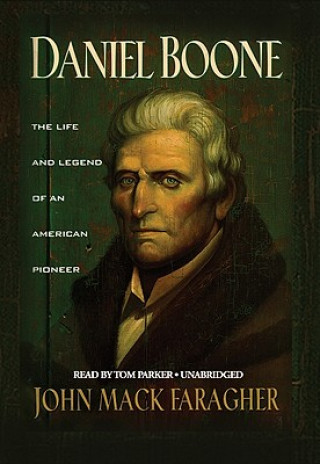 Hanganyagok Daniel Boone: The Life and Legend of an American Pioneer John Mack Faragher