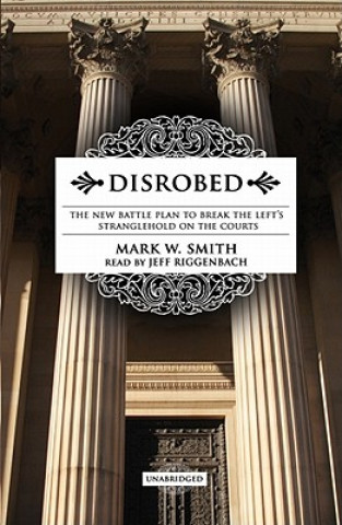Audio Disrobed: The New Battle Plan to Break the Left's Stranglehold on the Courts Mark W. Smith