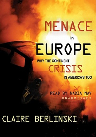 Audio Menace in Europe: Why the Continent's Crisis Is America's, Too Claire Berlinski