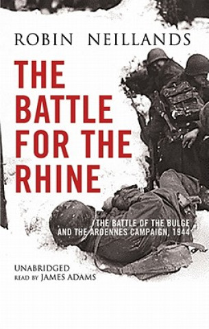 Audio The Battle for the Rhine: The Battle of the Bulge and the Ardennes Campaign, 1944 Robin Neillands