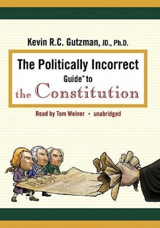 Digital The Politically Incorrect Guide to the Constitution Kevin R. C. Gutzman