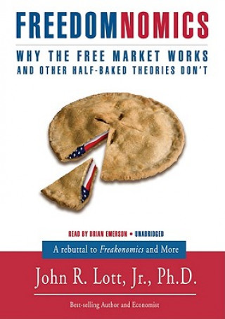 Digital Freedomnomics: Why the Free Market Works and Other Half-Baked Theories Don't John R. Lott