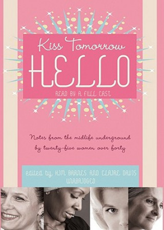 Digital Kiss Tomorrow Hello: Notes from the Midlife Underground by Twenty-Five Women Over Forty Kim Barnes