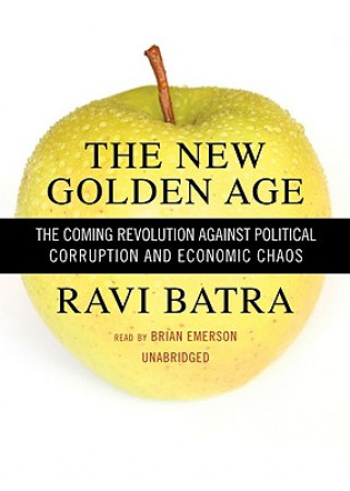Digital The New Golden Age: The Coming Revolution Against Political Corruption and Economic Chaos Ravi Batra