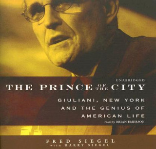 Audio The Prince of the City: Giuliani, New York and the Genius of American Life Fred Siegel