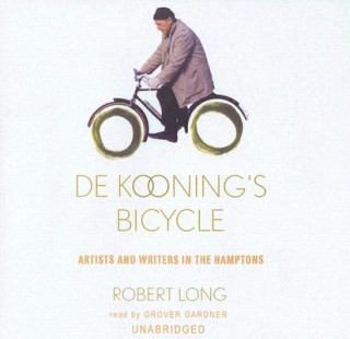 Audio De Kooning's Bicycle: Artists and Writers in the Hamptons Robert Long