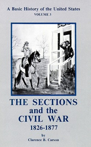 Digital The Sections and the Civil War 1826-1877 Clarence B. Carson