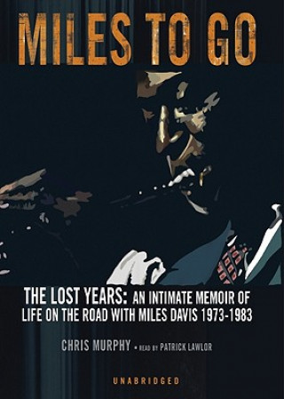 Digital Miles to Go: The Lost Years: An Intimate Memoir of Life on the Road with Miles Davis 1973-1983 Chris Murphy