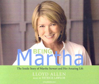 Audio Being Martha: The Inside Story of Martha Stewart and Her Amazing Life Lloyd Allen