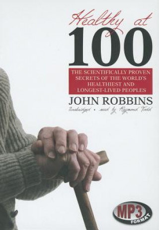 Digital Healthy at 100: The Scientifically Proven Secrets of the World's Healthiest and Longest-Lived Peoples John Robbins