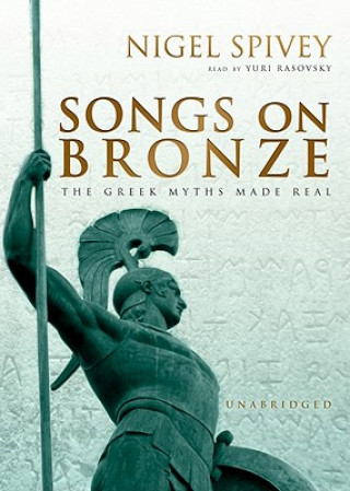 Audio Songs on Bronze: The Greek Myths Made Real Nigel Spivey