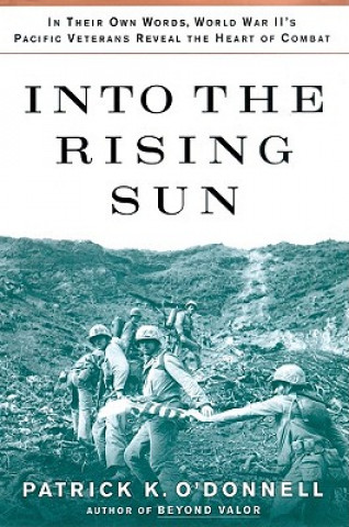 Audio Into the Rising Sun: In Their Own Words, World War II's Pacific Veterans Reveal the Heart of Combat Patrick K. O'Donnell