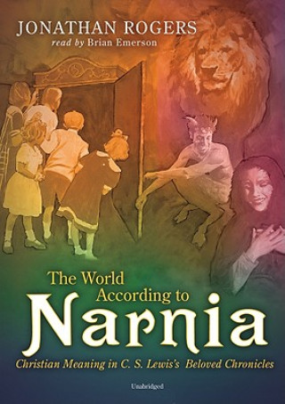 Digital The World According to Narnia -Lib: MP3 Christian Meaning in C.S. Lewis's Beloved Chronicles Blackstone Audiobooks