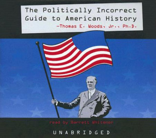 Audio The Politically Incorrect Guide to American History Thomas E. Woods