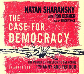Audio The Case for Democracy: The Power of Freedom to Overcome Tyranny and Terror Natan Sharansky