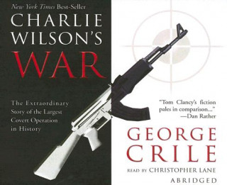 Audio Charlie Wilson's War: The Extraordinary Story of the Largest Covert Operation in History George Crile