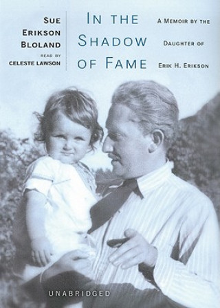 Hanganyagok In the Shadow of Fame: A Memoir by the Daughter of Erik H. Erikson Sue Erikson Bloland
