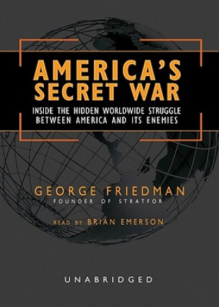 Audio America's Secret War: Inside the Hidden Worldwide Struggle Between America and Its Enemies George Friedman