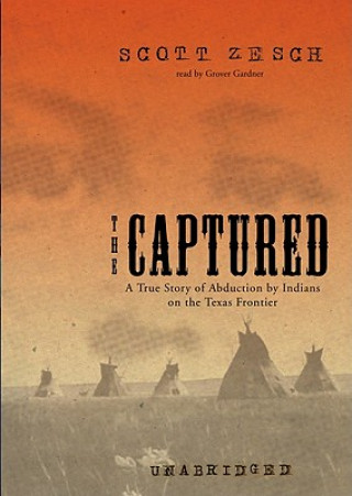 Hanganyagok The Captured: A True Story of Abduction by Indians on the Texas Frontier Scott Zesch