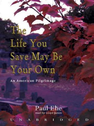 Digital The Life You Save May Be Your Own: An American Pilgrimage Paul Elie