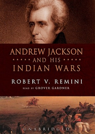 Digital Andrew Jackson and His Indian Wars Robert Vincent Remini