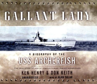 Audio Gallant Lady: A Biography of the USS Archerfish: The True Story of One of History's Most Fabled Submarines Ken Henry