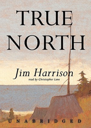 Hanganyagok True North Jim Harrison