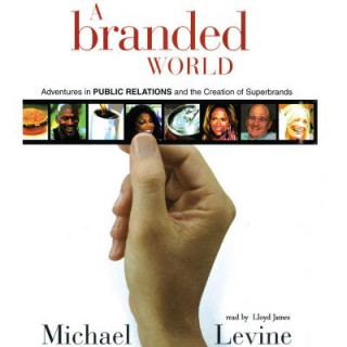 Audio A Branded World: Adventures in Public Relations and the Creation of Superbrands Michael Levine