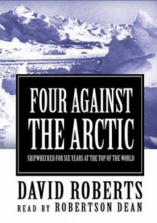 Digital Four Against the Arctic: Shipwrecked for 6 Years at the Top of the World David Roberts