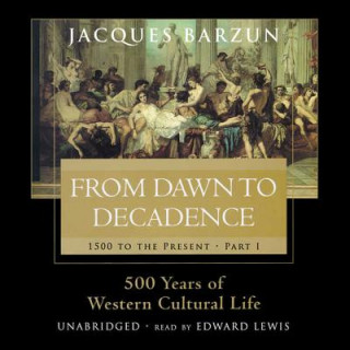 Digital From Dawn to Decadence: 1500 to the Present: 500 Years of Western Cultural Life Jacques Barzun